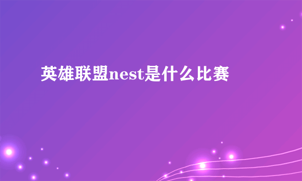 英雄联盟nest是什么比赛