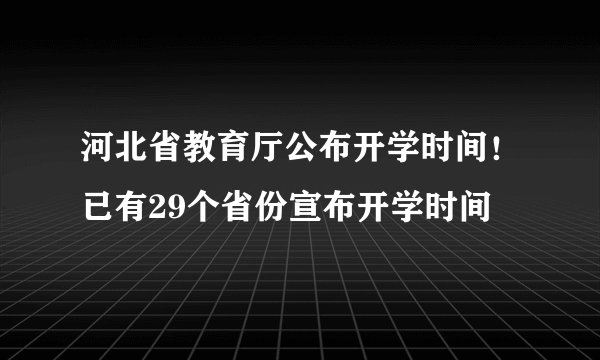 河北省教育厅公布开学时间！已有29个省份宣布开学时间