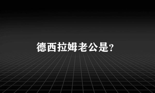 德西拉姆老公是？