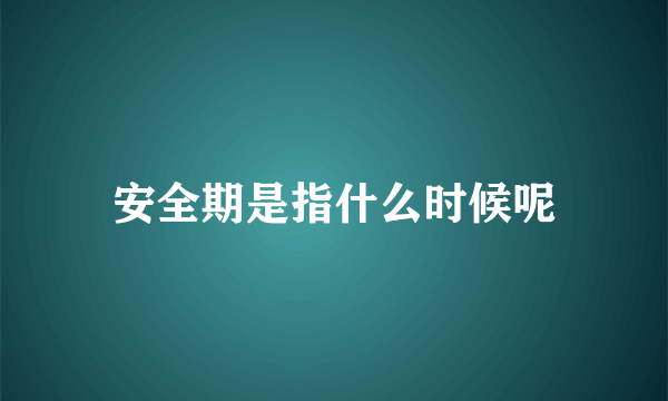 安全期是指什么时候呢