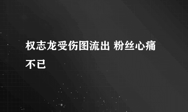 权志龙受伤图流出 粉丝心痛不已