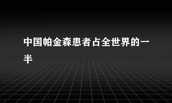 中国帕金森患者占全世界的一半