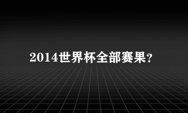 2014世界杯全部赛果？