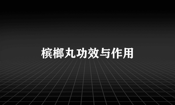 槟榔丸功效与作用