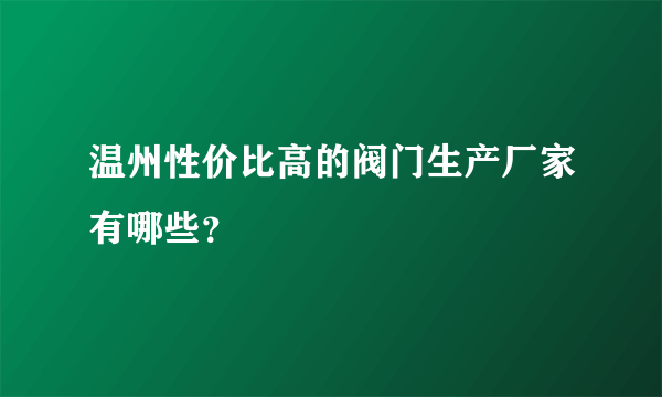 温州性价比高的阀门生产厂家有哪些？