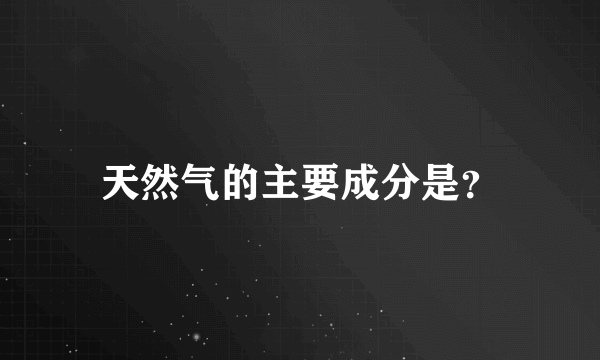 天然气的主要成分是？