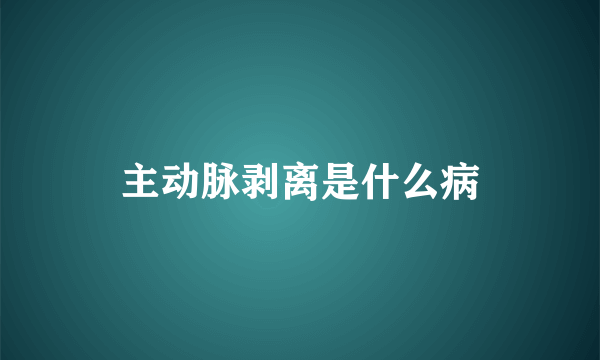 主动脉剥离是什么病