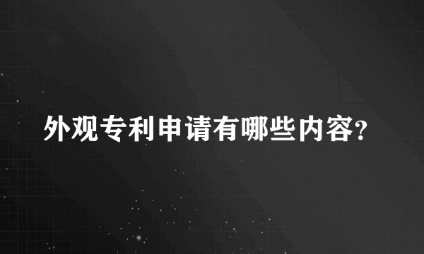 外观专利申请有哪些内容？