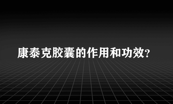 康泰克胶囊的作用和功效？