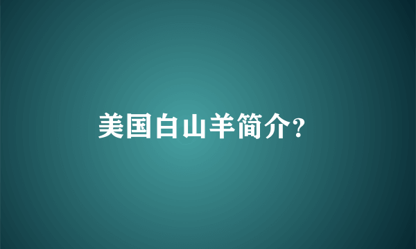 美国白山羊简介？