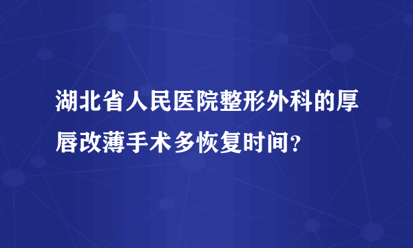 湖北省人民医院整形外科的厚唇改薄手术多恢复时间？