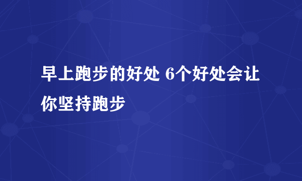 早上跑步的好处 6个好处会让你坚持跑步