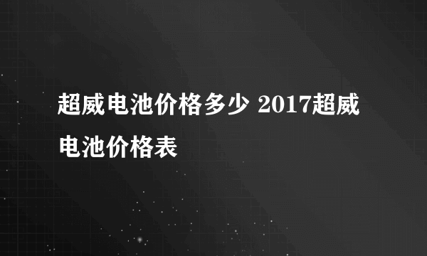 超威电池价格多少 2017超威电池价格表