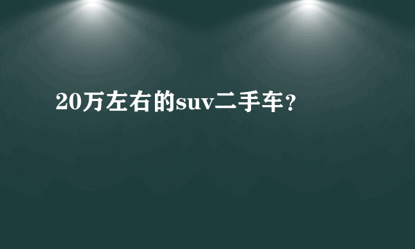 20万左右的suv二手车？