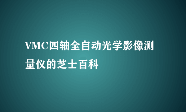 VMC四轴全自动光学影像测量仪的芝士百科