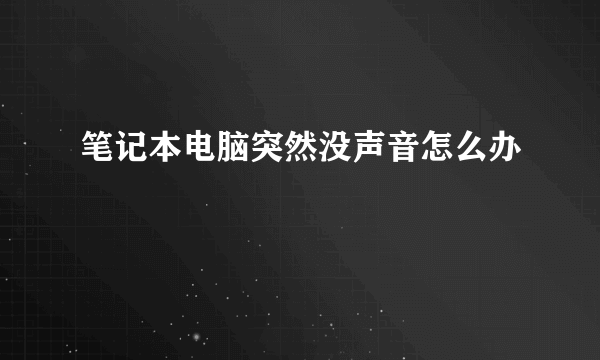 笔记本电脑突然没声音怎么办