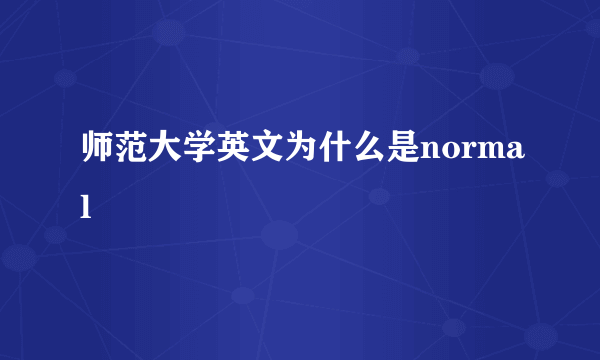 师范大学英文为什么是normal