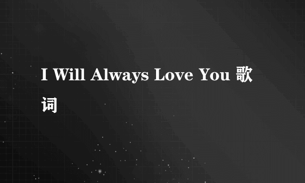 I Will Always Love You 歌词