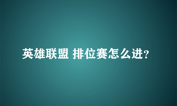 英雄联盟 排位赛怎么进？