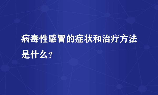 病毒性感冒的症状和治疗方法是什么？