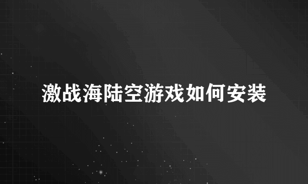 激战海陆空游戏如何安装