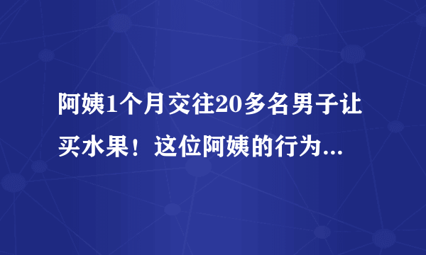 阿姨1个月交往20多名男子让买水果！这位阿姨的行为合法吗？