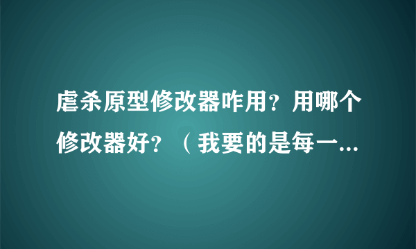 虐杀原型修改器咋用？用哪个修改器好？（我要的是每一个步骤都要仔细，因为我还是新手哦）