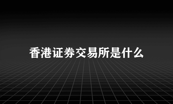 香港证券交易所是什么