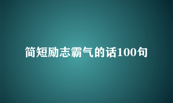 简短励志霸气的话100句