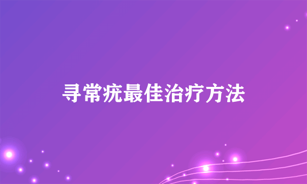 寻常疣最佳治疗方法