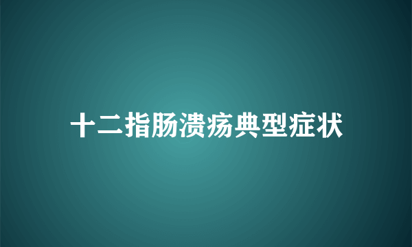 十二指肠溃疡典型症状