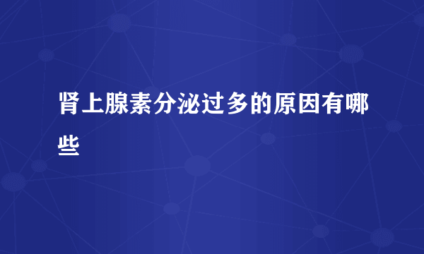 肾上腺素分泌过多的原因有哪些