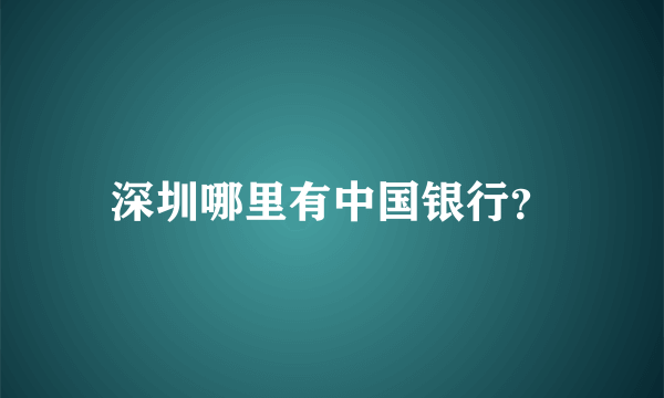 深圳哪里有中国银行？