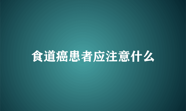 食道癌患者应注意什么