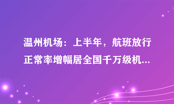 温州机场：上半年，航班放行正常率增幅居全国千万级机场第一, 你怎么看？