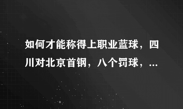 如何才能称得上职业蓝球，四川对北京首钢，八个罚球，进一个？