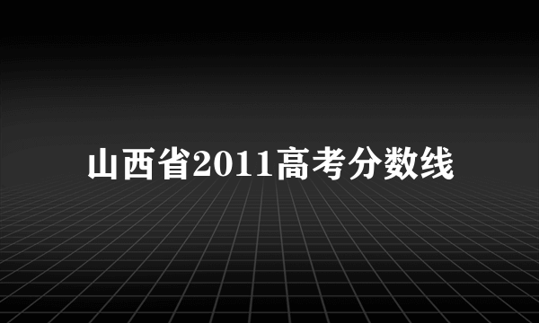 山西省2011高考分数线