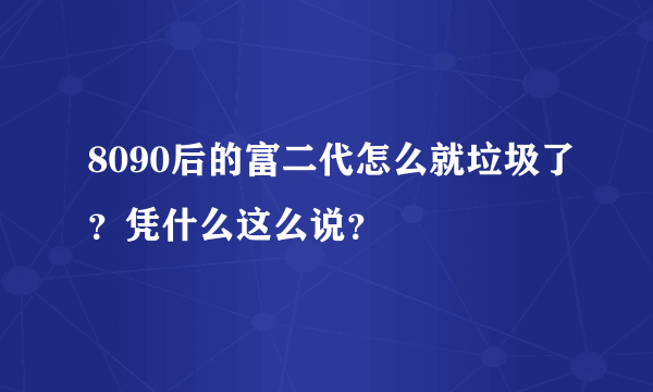 8090后的富二代怎么就垃圾了？凭什么这么说？