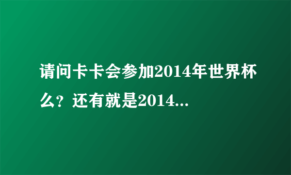 请问卡卡会参加2014年世界杯么？还有就是2014年巴西世界杯是在里约热内卢举行么？是谁决定卡卡能参加比赛