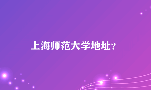 上海师范大学地址？