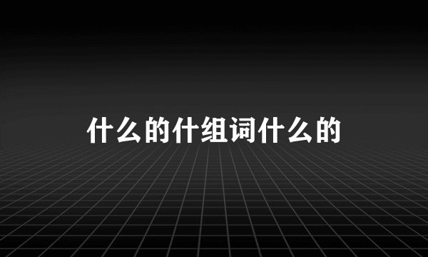 什么的什组词什么的