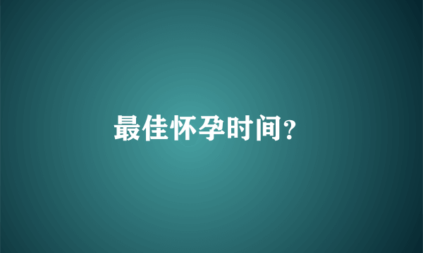 最佳怀孕时间？