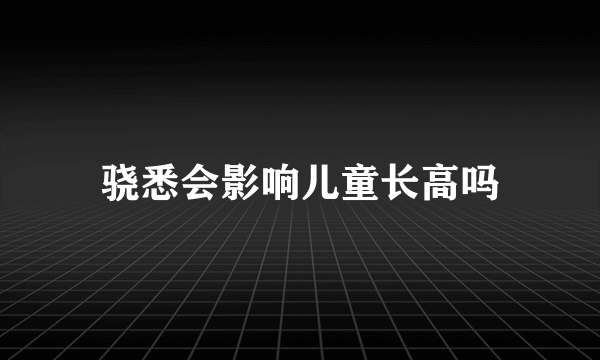 骁悉会影响儿童长高吗