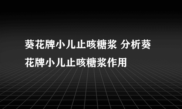 葵花牌小儿止咳糖浆 分析葵花牌小儿止咳糖浆作用