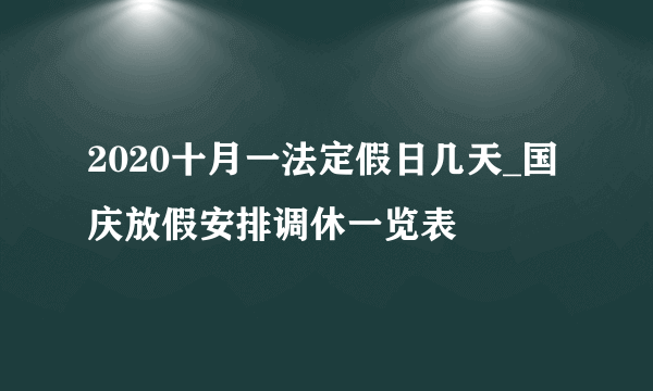 2020十月一法定假日几天_国庆放假安排调休一览表