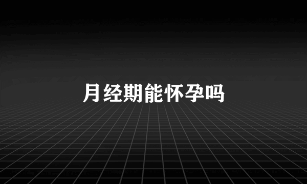 月经期能怀孕吗