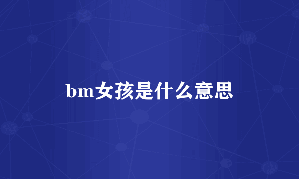 bm女孩是什么意思