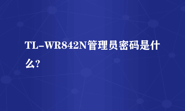 TL-WR842N管理员密码是什么?