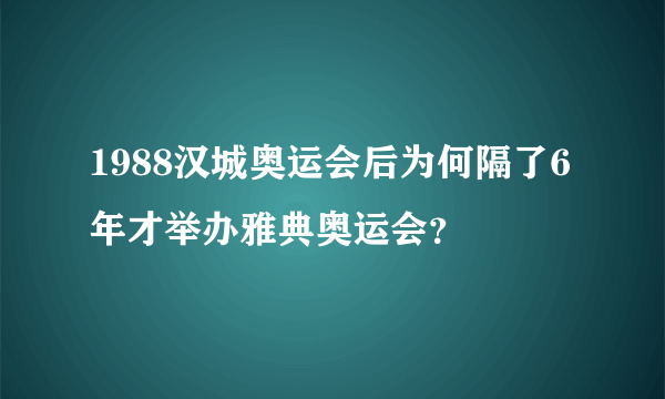 1988汉城奥运会后为何隔了6年才举办雅典奥运会？