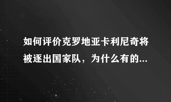 如何评价克罗地亚卡利尼奇将被逐出国家队，为什么有的足球运动员会抗命？